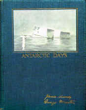 Antarctic days. Sketches of the homely side of Polar life by two of Shackletons men